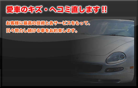 愛車のキズ・ヘコミ直します!! お客様に最高の技術と各サービスをもって、日々努力し続ける車をお約束します。
